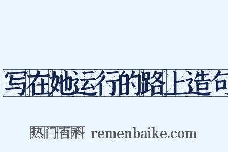 写在她运行的路上造句是什么意思的图片